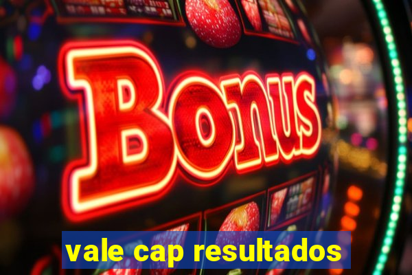 vale cap resultados