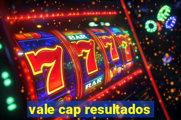 vale cap resultados