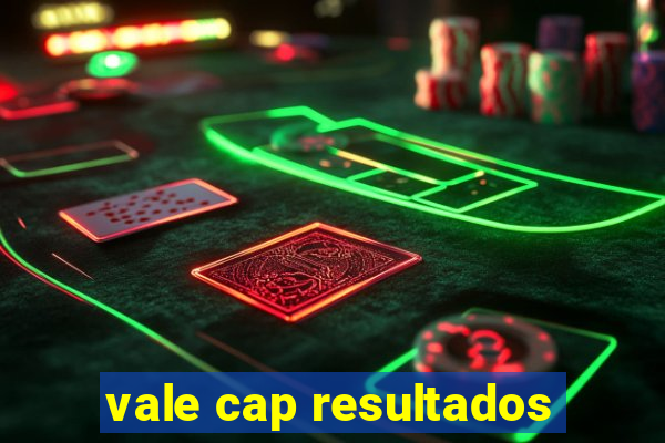 vale cap resultados