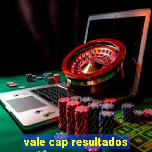 vale cap resultados