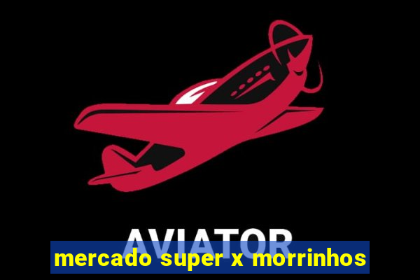 mercado super x morrinhos