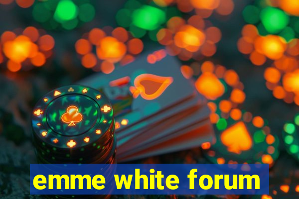 emme white forum