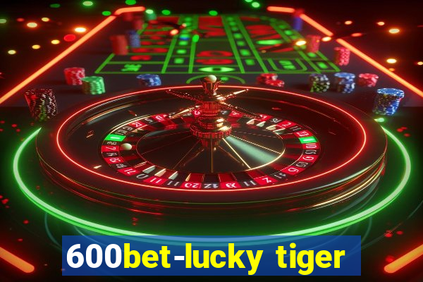 600bet-lucky tiger