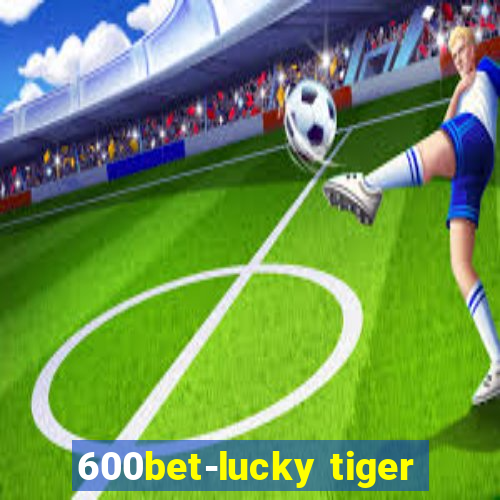 600bet-lucky tiger