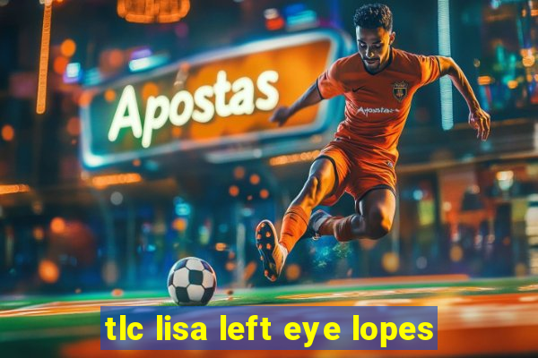 tlc lisa left eye lopes