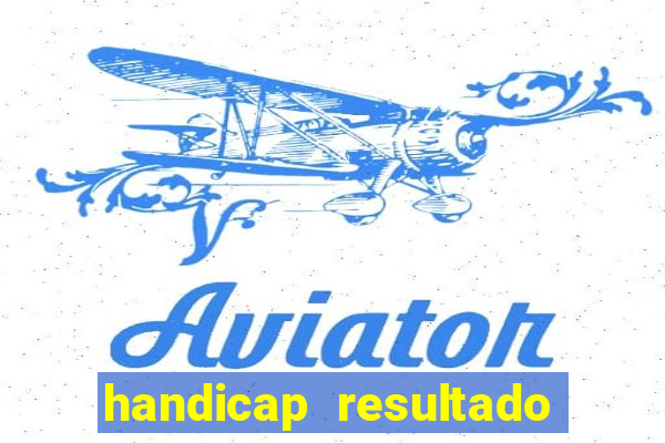 handicap resultado final - 1