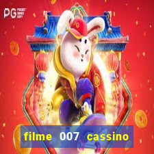 filme 007 cassino royale completo dublado