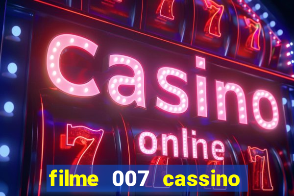 filme 007 cassino royale completo dublado