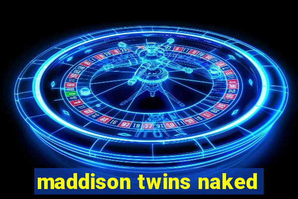 maddison twins naked