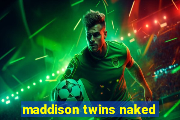 maddison twins naked