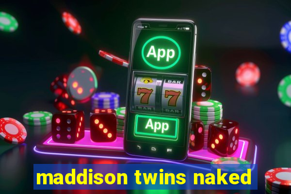 maddison twins naked