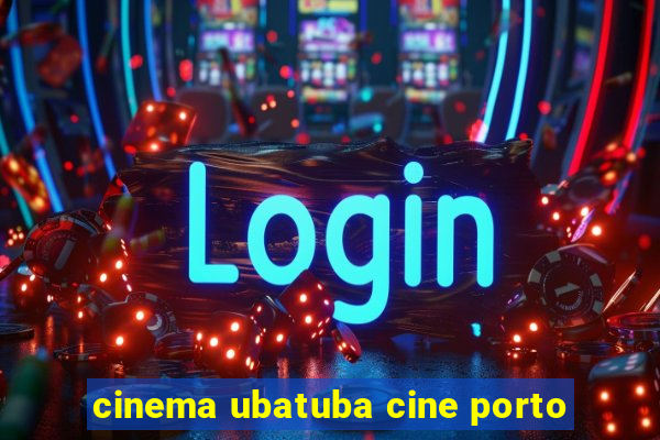 cinema ubatuba cine porto