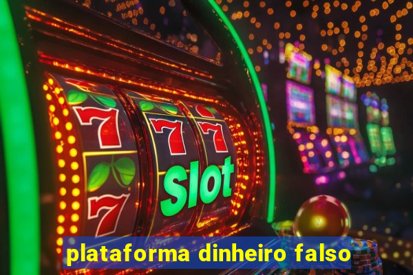 plataforma dinheiro falso