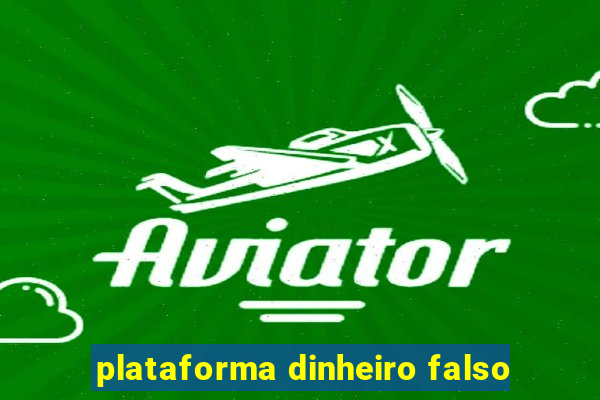 plataforma dinheiro falso