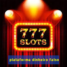 plataforma dinheiro falso