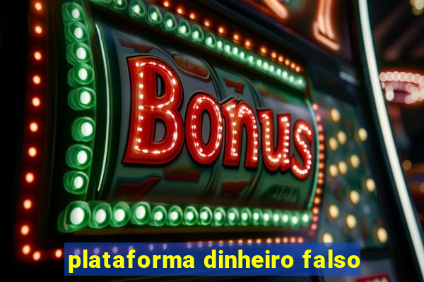 plataforma dinheiro falso