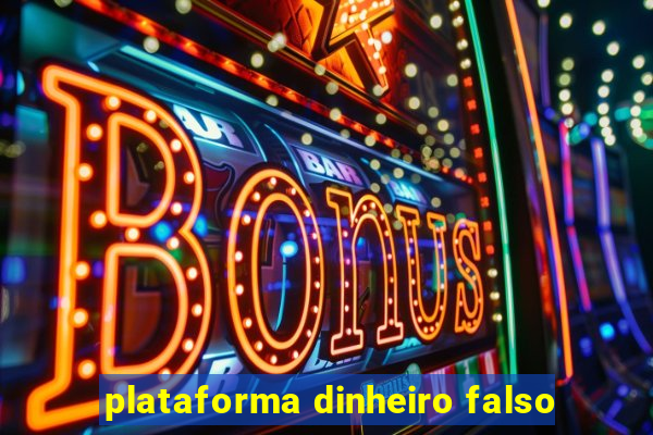 plataforma dinheiro falso