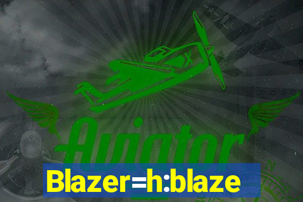 Blazer=h:blaze