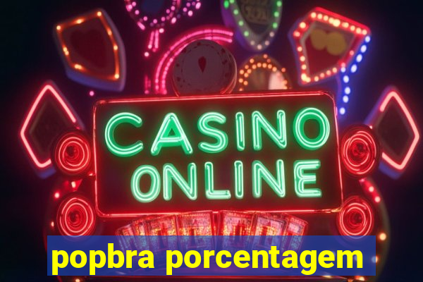 popbra porcentagem