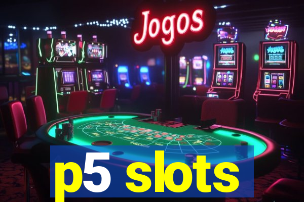 p5 slots