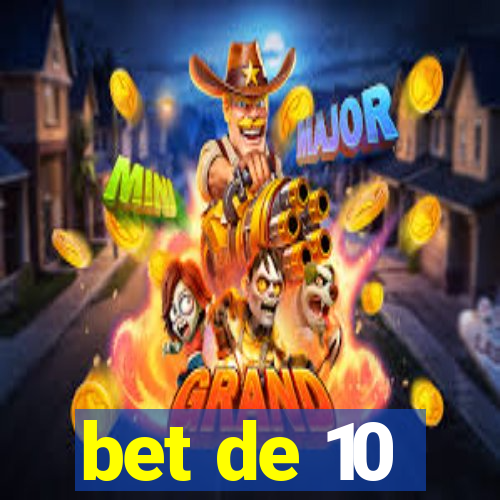 bet de 10