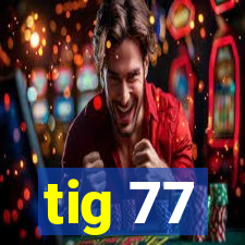 tig 77