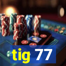 tig 77