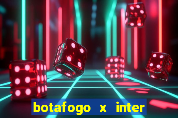 botafogo x inter onde assistir