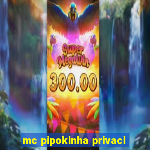 mc pipokinha privaci