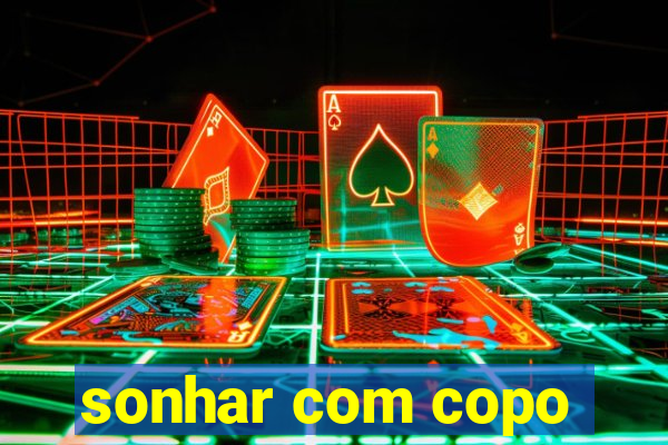 sonhar com copo