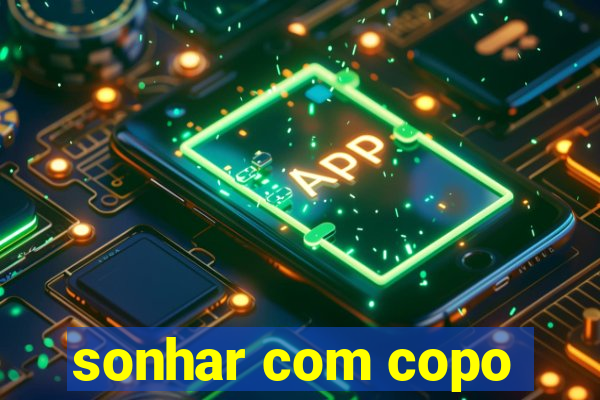 sonhar com copo