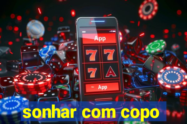 sonhar com copo