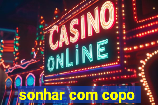 sonhar com copo