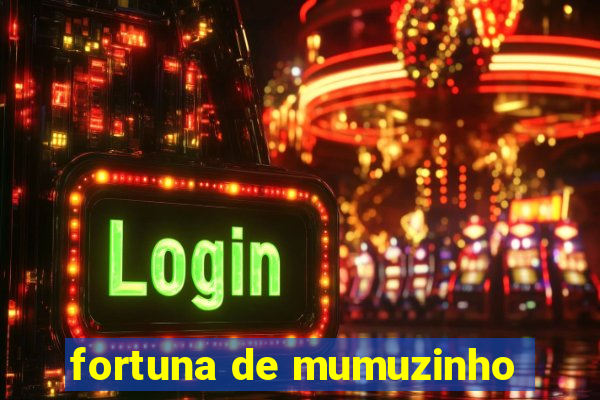 fortuna de mumuzinho