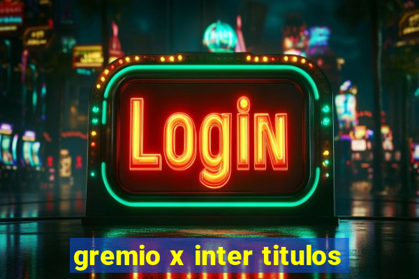 gremio x inter titulos