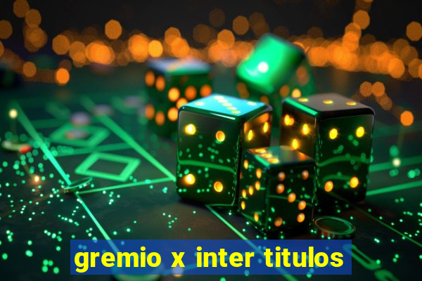 gremio x inter titulos