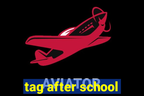 tag after school