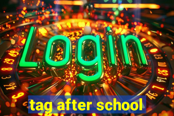 tag after school