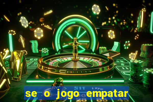 se o jogo empatar hoje quem ganha