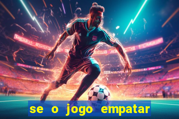 se o jogo empatar hoje quem ganha