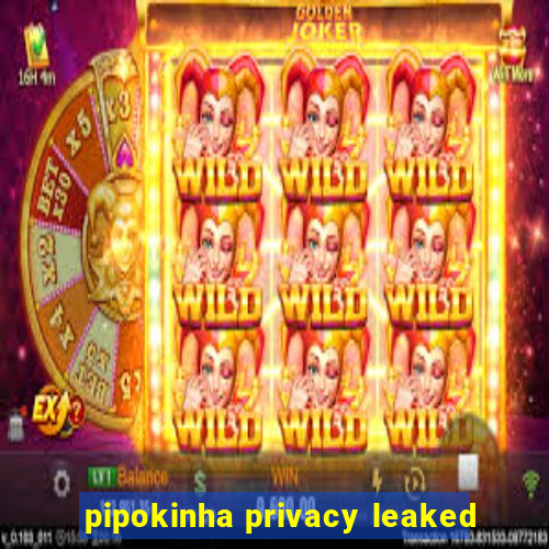 pipokinha privacy leaked