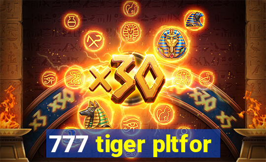 777 tiger pltfor