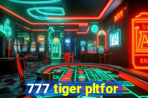 777 tiger pltfor