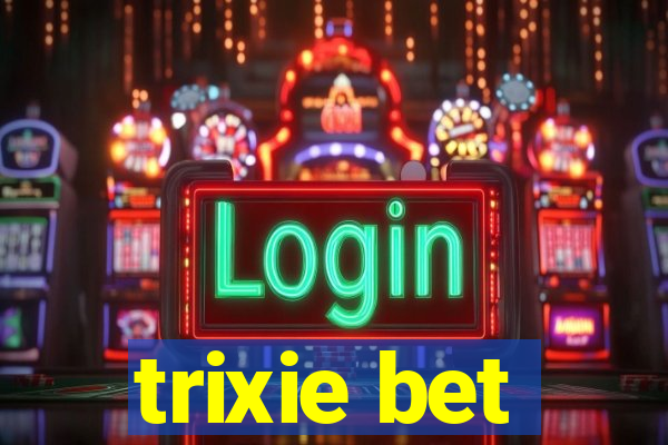 trixie bet