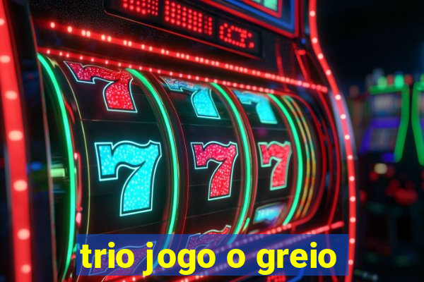 trio jogo o greio