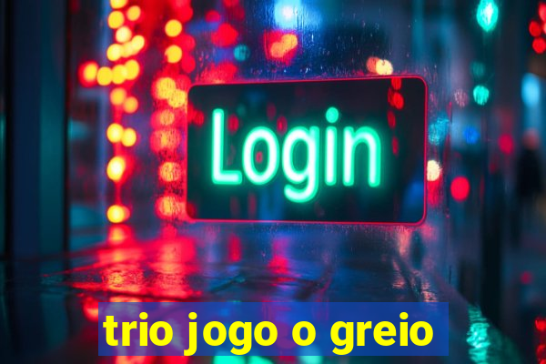 trio jogo o greio