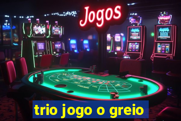 trio jogo o greio