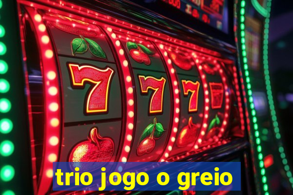 trio jogo o greio