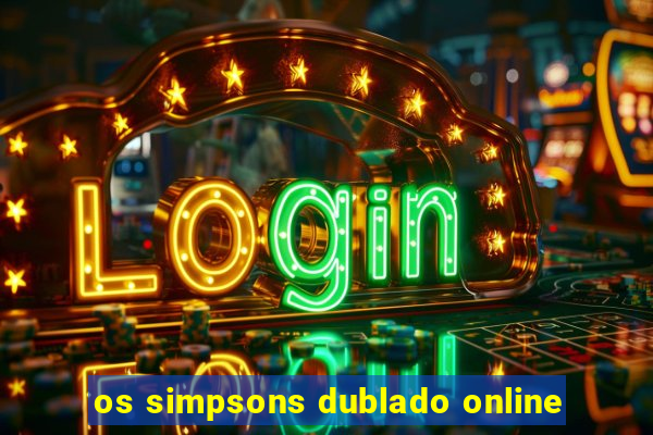 os simpsons dublado online