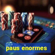 paus enormes